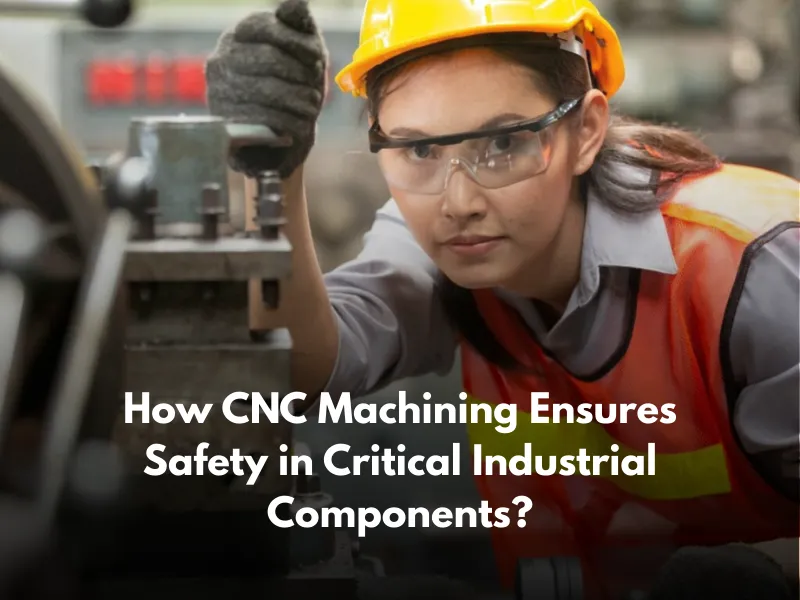 How CNC Machining Ensures Safety in Critical Industrial Components