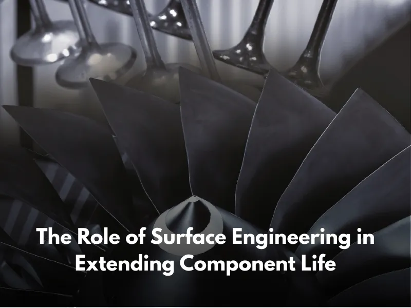 The Role of Surface Engineering in Extending Component Life